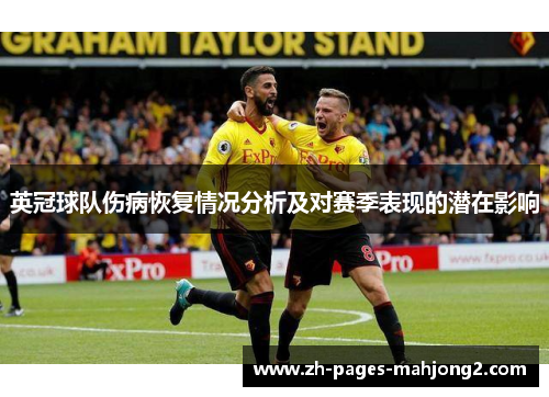 英冠球队伤病恢复情况分析及对赛季表现的潜在影响 英冠球队伤病恢复情况分析及对赛季表现的潜在影响