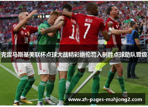 克雷马斯基美联杯点球大战精彩绝伦罚入制胜点球助队晋级
