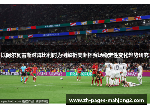 以阿尔瓦雷斯对阵比利时为例解析美洲杯赛场稳定性变化趋势研究 以阿尔瓦雷斯对阵比利时为例解析美洲杯赛场稳定性变化趋势研究