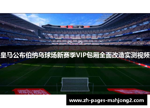 皇马公布伯纳乌球场新赛季VIP包厢全面改造实测视频