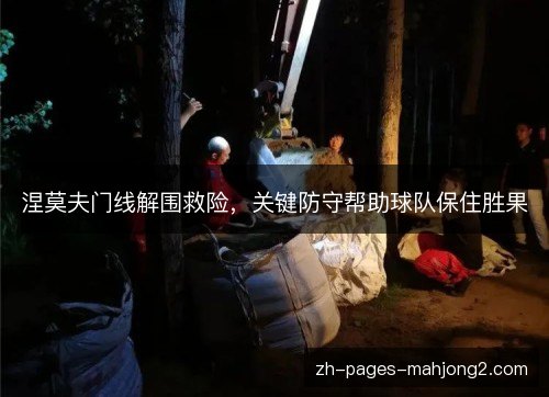 涅莫夫门线解围救险，关键防守帮助球队保住胜果